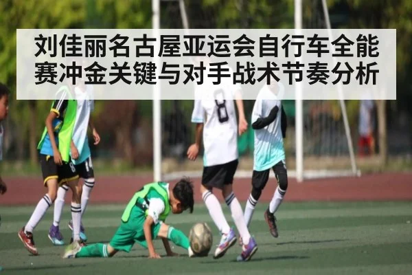 刘佳丽名古屋亚运会自行车全能赛冲金关键与对手战术节奏分析